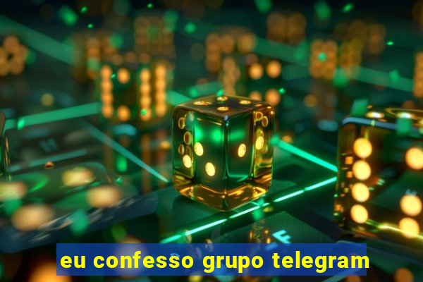 eu confesso grupo telegram